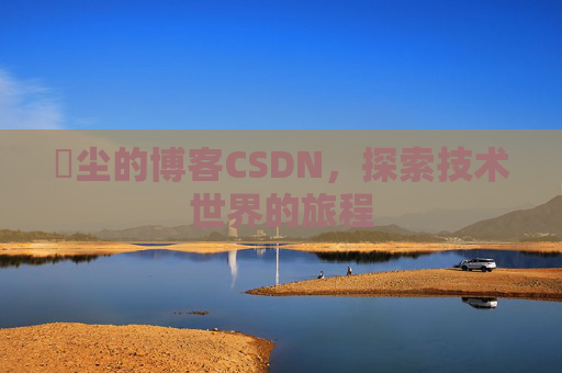 玦尘的博客CSDN,探索技术世界的旅程